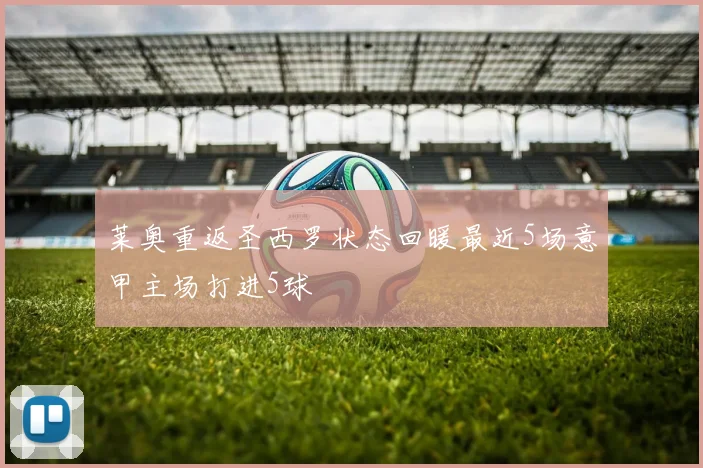 莱奥重返圣西罗状态回暖最近5场意甲主场打进5球